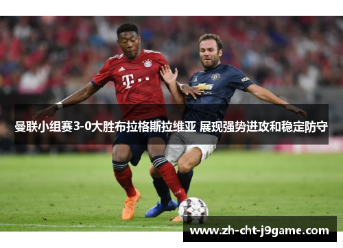 曼联小组赛3-0大胜布拉格斯拉维亚 展现强势进攻和稳定防守 曼联小组赛3-0大胜布拉格斯拉维亚 展现强势进攻和稳定防守
