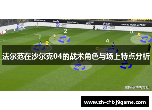 法尔范在沙尔克04的战术角色与场上特点分析 法尔范在沙尔克04的战术角色与场上特点分析