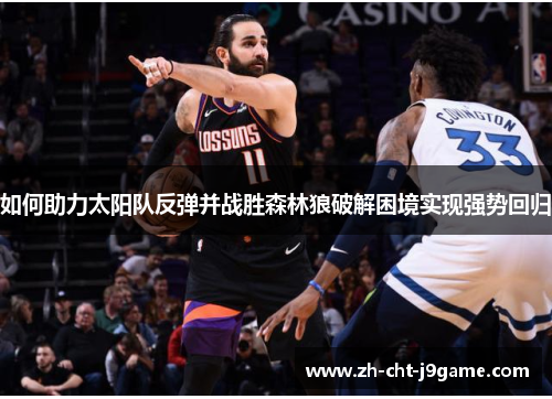 如何助力太阳队反弹并战胜森林狼破解困境实现强势回归 如何助力太阳队反弹并战胜森林狼破解困境实现强势回归
