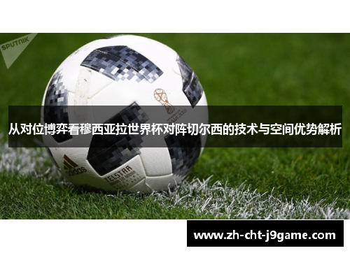 从对位博弈看穆西亚拉世界杯对阵切尔西的技术与空间优势解析 从对位博弈看穆西亚拉世界杯对阵切尔西的技术与空间优势解析