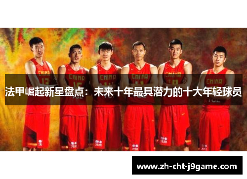 法甲崛起新星盘点:未来十年最具潜力的十大年轻球员 法甲崛起新星盘点:未来十年最具潜力的十大年轻球员