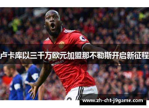 卢卡库以三千万欧元加盟那不勒斯开启新征程