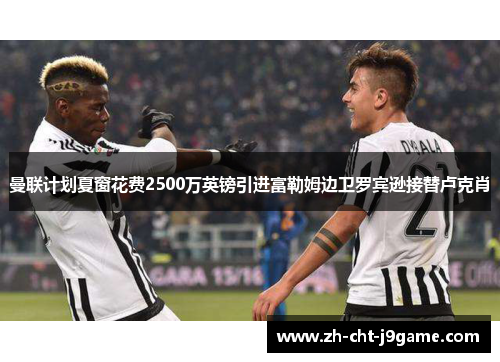 曼联计划夏窗花费2500万英镑引进富勒姆边卫罗宾逊接替卢克肖